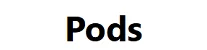 Pods