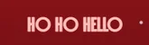 Ho Ho Hello